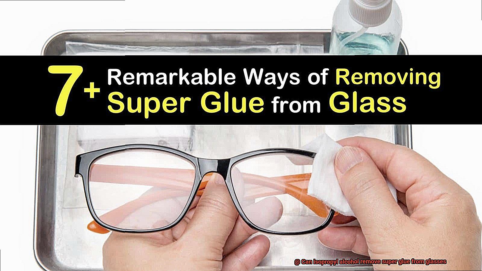 Can isopropyl alcohol remove super glue from glasses-4