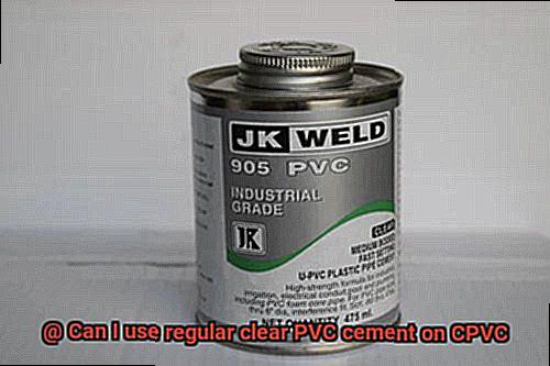 Can I use regular clear PVC cement on CPVC-4