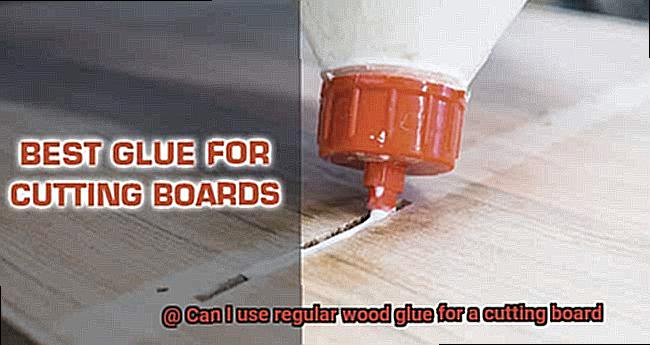 Can I use regular wood glue for a cutting board-6