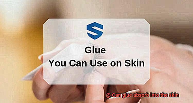 Can glue absorb into the skin-3