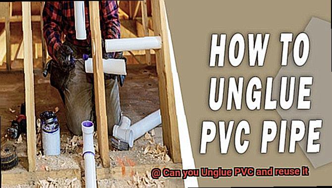Can you Unglue PVC and reuse it-9