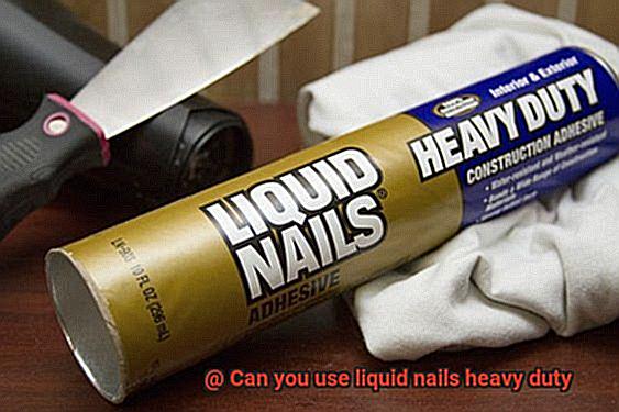 Can you use liquid nails heavy duty-10