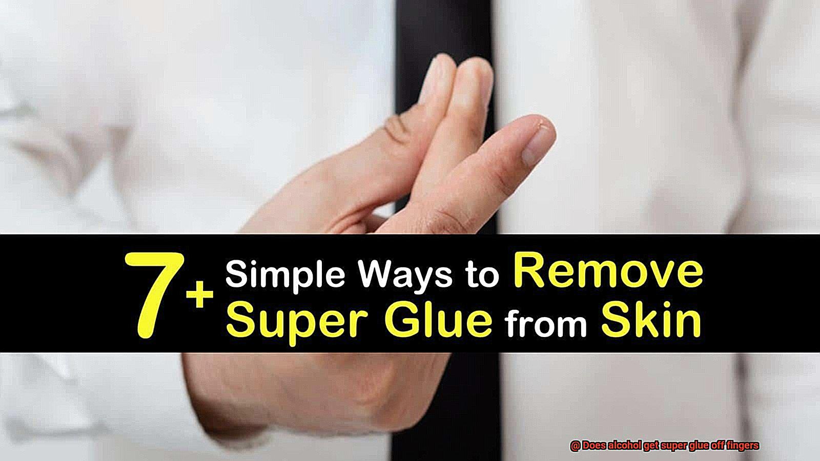 Does alcohol get super glue off fingers-4
