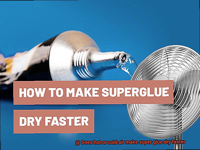 Does hot or cold air make super glue dry faster-4