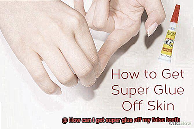 How can I get super glue off my false teeth-6