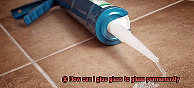 How can I glue glass to glass permanently-2
