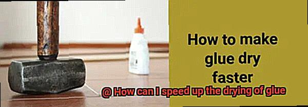 How can I speed up the drying of glue-3