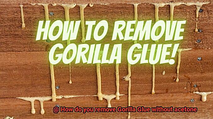 How do you remove Gorilla Glue without acetone-3