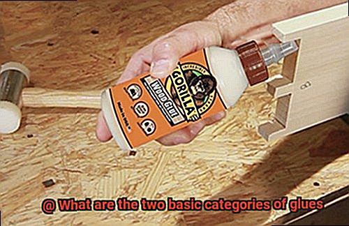 What are the two basic categories of glues-5