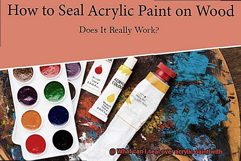 What can I seal over acrylic paint with-3
